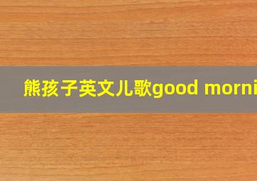 熊孩子英文儿歌good morning